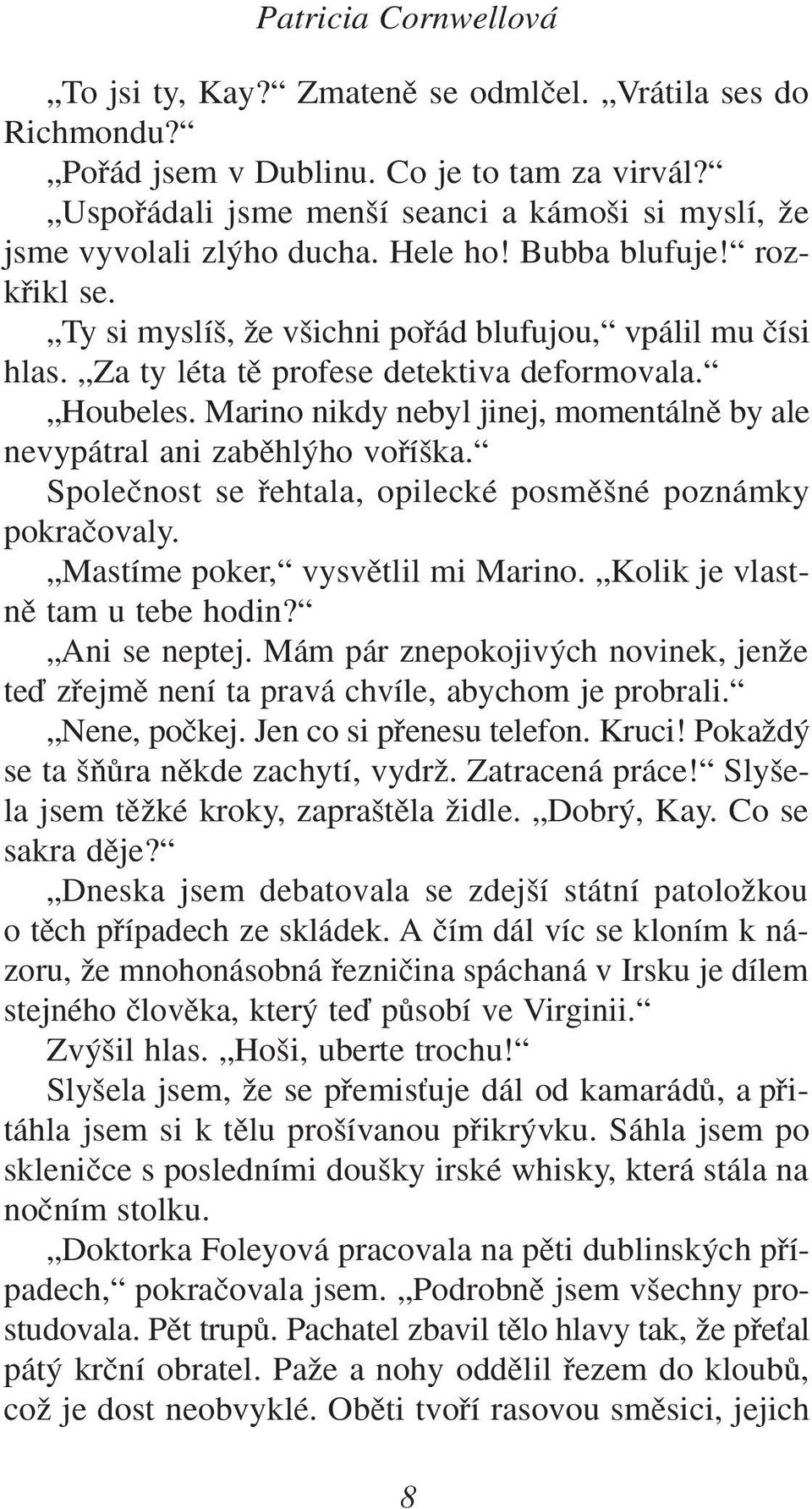 Za ty léta tû profese detektiva deformovala. Houbeles. Marino nikdy nebyl jinej, momentálnû by ale nevypátral ani zabûhl ho vofií ka. Spoleãnost se fiehtala, opilecké posmû né poznámky pokraãovaly.