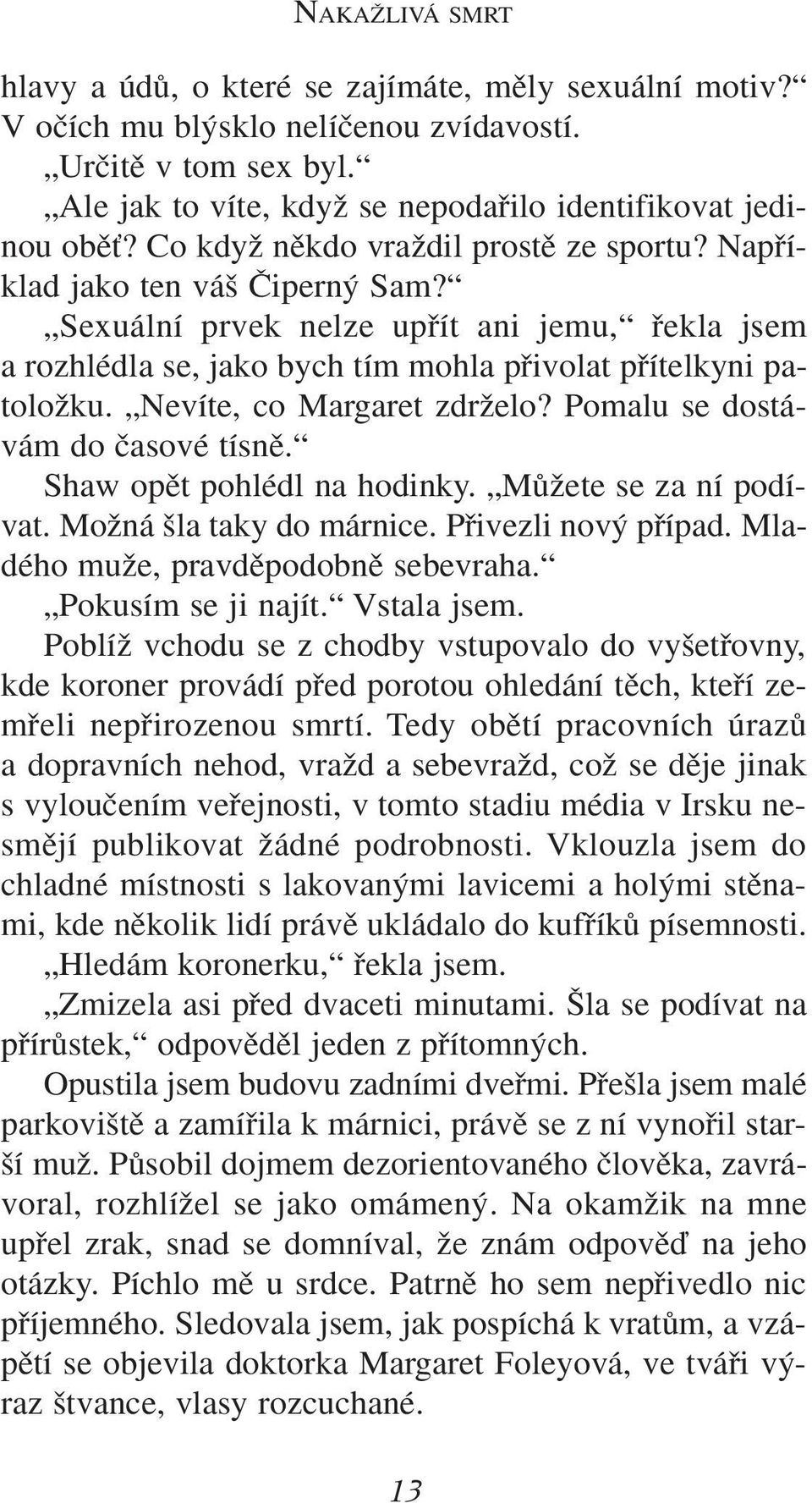 Nevíte, co Margaret zdrïelo? Pomalu se dostávám do ãasové tísnû. Shaw opût pohlédl na hodinky. MÛÏete se za ní podívat. MoÏná la taky do márnice. Pfiivezli nov pfiípad.