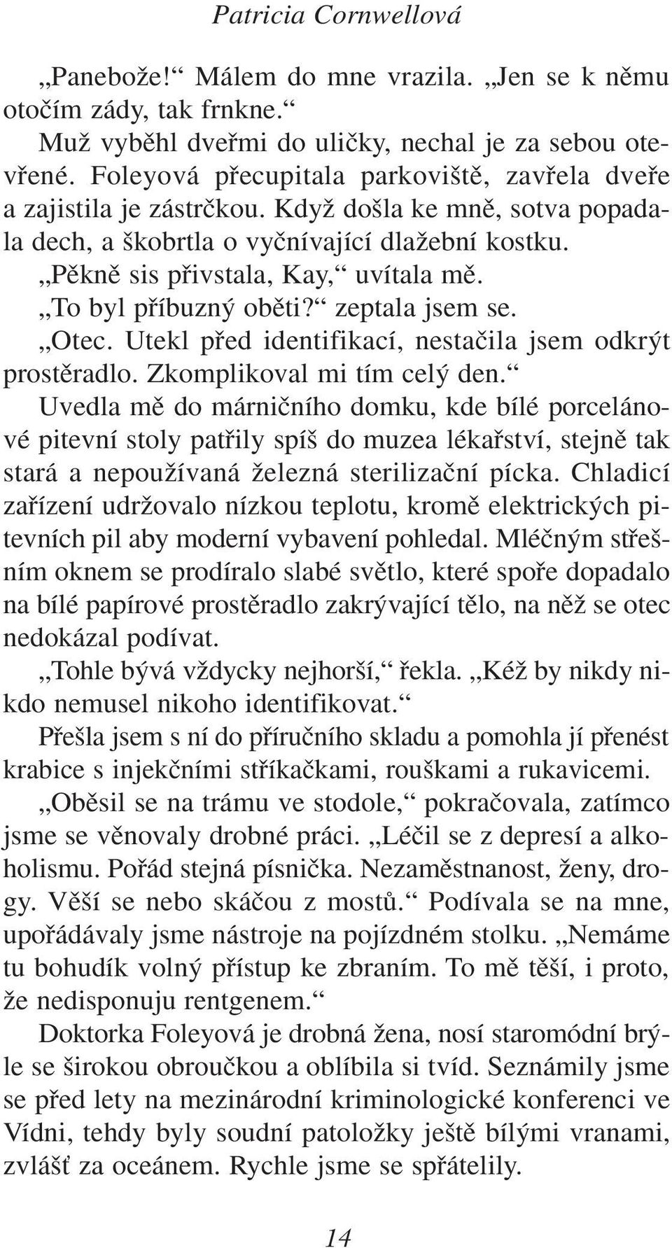 To byl pfiíbuzn obûti? zeptala jsem se. Otec. Utekl pfied identifikací, nestaãila jsem odkr t prostûradlo. Zkomplikoval mi tím cel den.