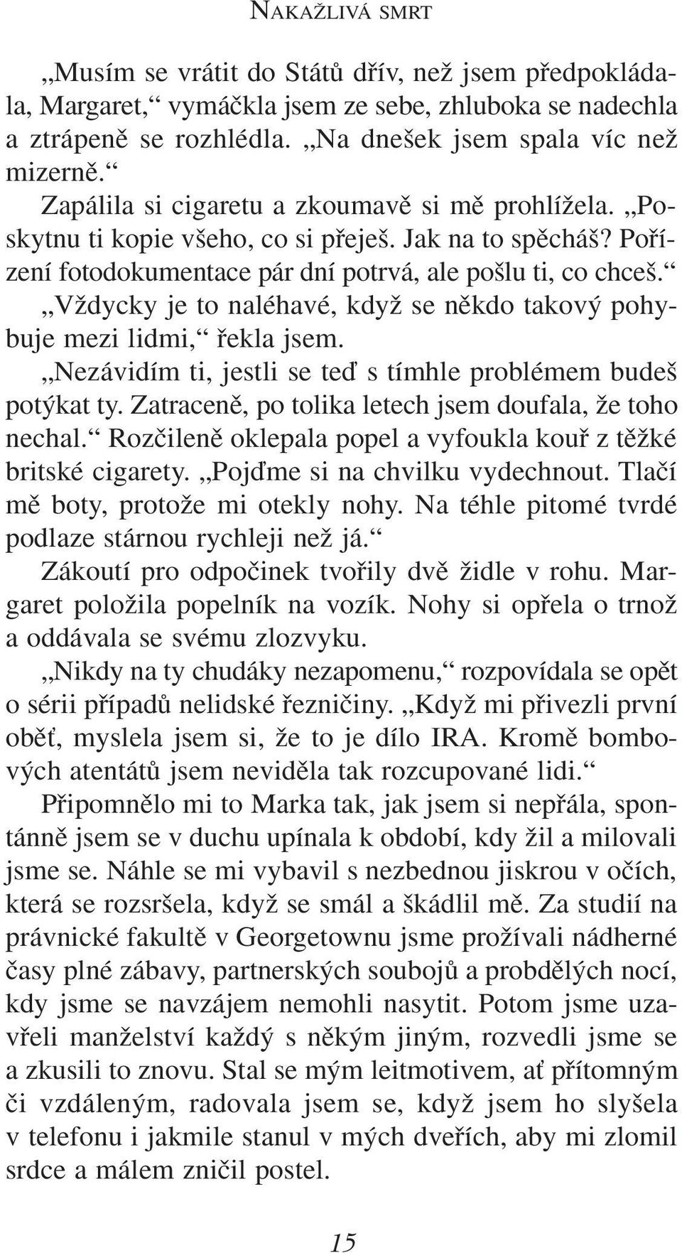 VÏdycky je to naléhavé, kdyï se nûkdo takov pohybuje mezi lidmi, fiekla jsem. Nezávidím ti, jestli se teì s tímhle problémem bude pot kat ty. Zatracenû, po tolika letech jsem doufala, Ïe toho nechal.