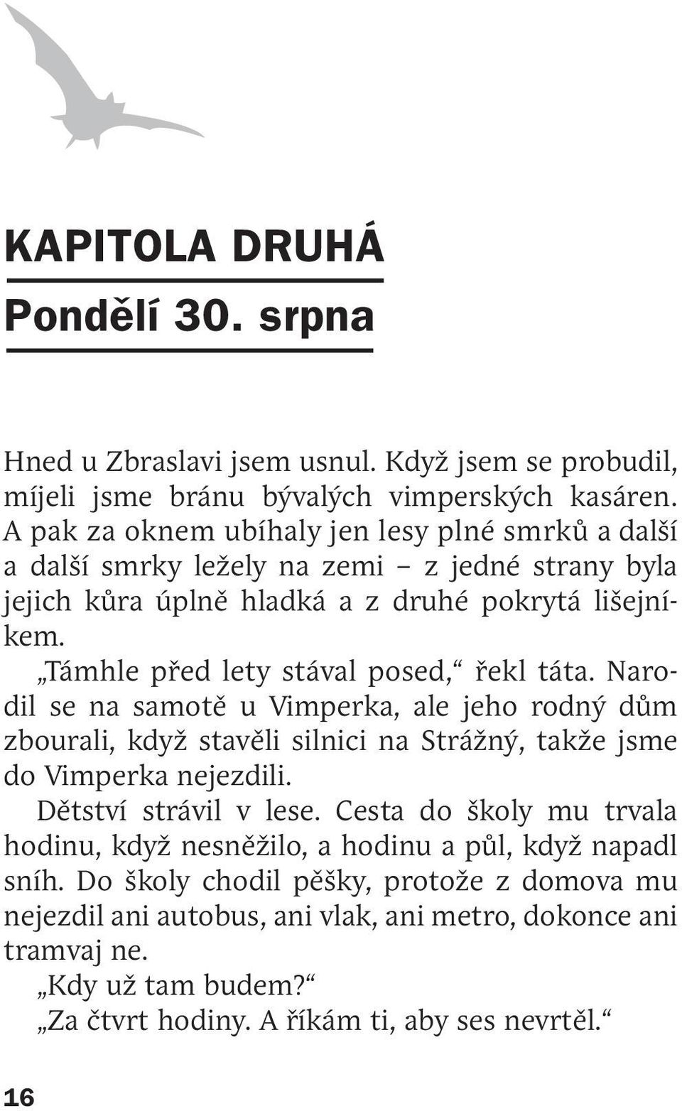 Támhle před lety stával posed, řekl táta. Narodil se na samotě u Vimperka, ale jeho rodný dům zbourali, když stavěli silnici na Strážný, takže jsme do Vimperka nejezdili.