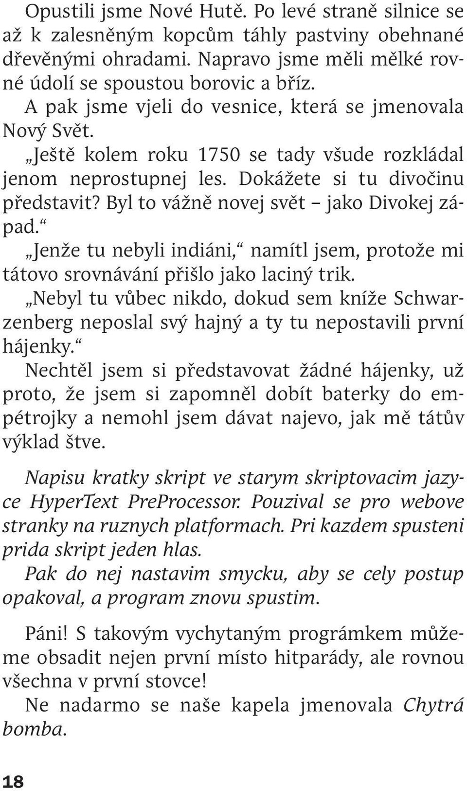 Byl to vážně novej svět jako Divokej západ. Jenže tu nebyli indiáni, namítl jsem, protože mi tátovo srovnávání přišlo jako laciný trik.