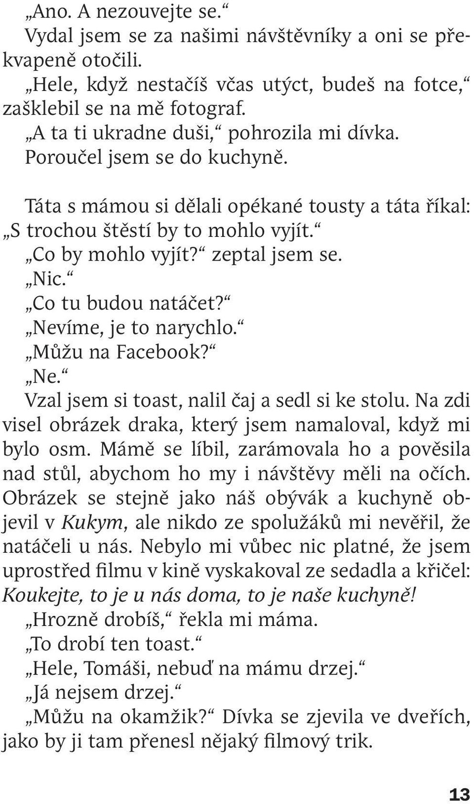 Co tu budou natáčet? Nevíme, je to narychlo. Můžu na Facebook? Ne. Vzal jsem si toast, nalil čaj a sedl si ke stolu. Na zdi visel obrázek draka, který jsem namaloval, když mi bylo osm.