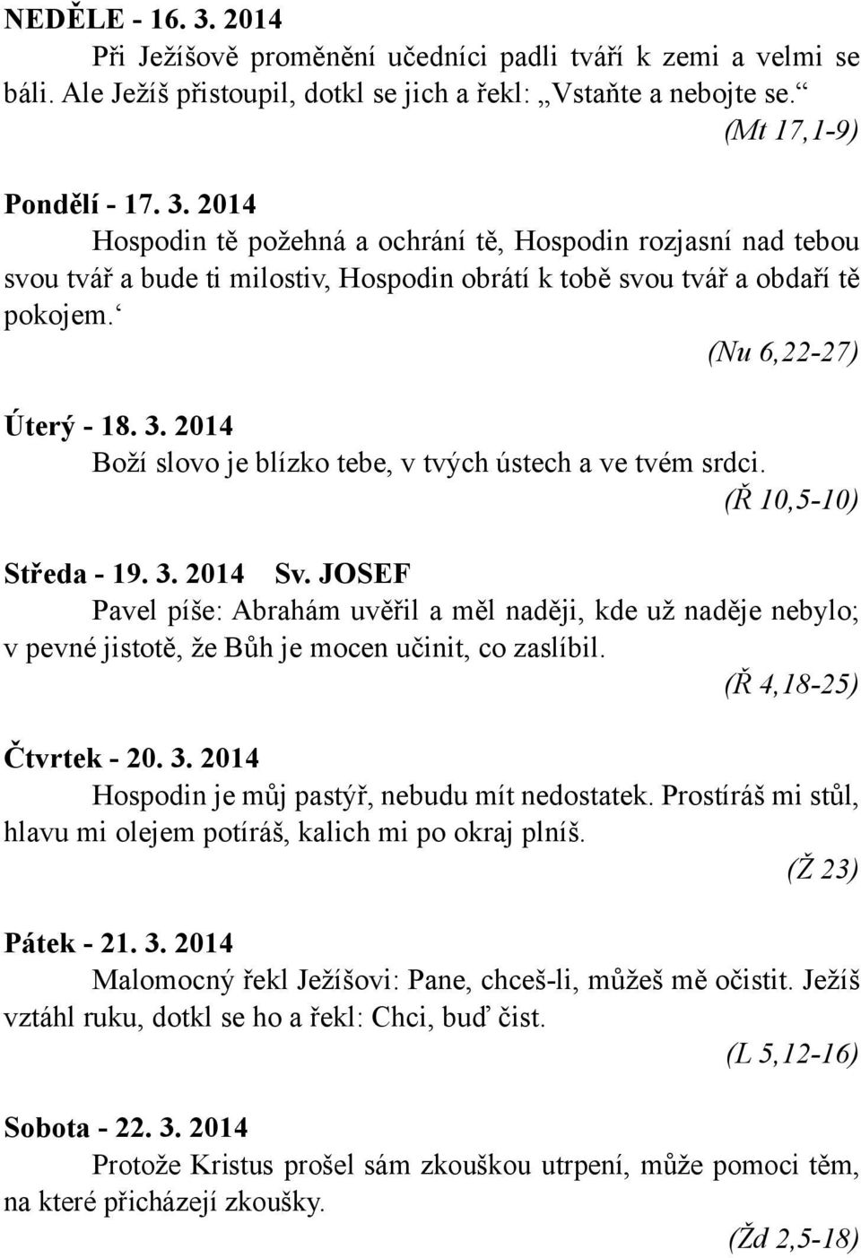 JOSEF Pavel píše: Abrahám uvěřil a měl naději, kde už naděje nebylo; v pevné jistotě, že Bůh je mocen učinit, co zaslíbil. (Ř 4,18-25) Čtvrtek - 20. 3.