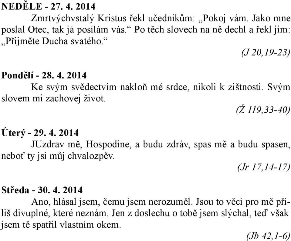 Svým slovem mi zachovej život. (Ž 119,33-40) Úterý - 29. 4. 2014 JUzdrav mě, Hospodine, a budu zdráv, spas mě a budu spasen, neboť ty jsi můj chvalozpěv.