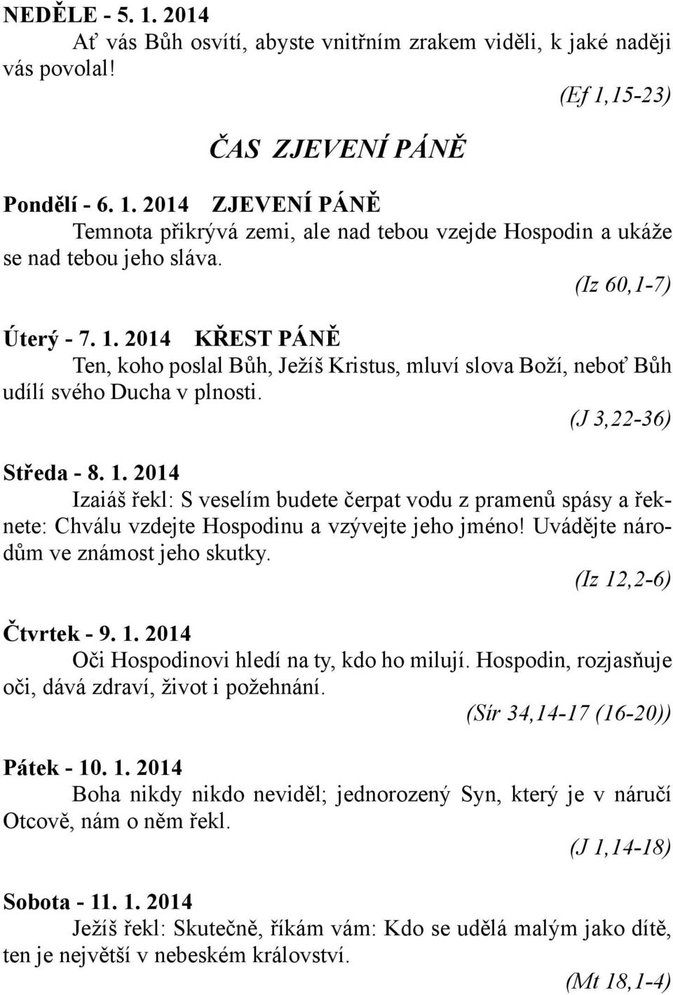 Uvádějte národům ve známost jeho skutky. (Iz 12,2-6) Čtvrtek - 9. 1. 2014 Oči Hospodinovi hledí na ty, kdo ho milují. Hospodin, rozjasňuje oči, dává zdraví, život i požehnání.