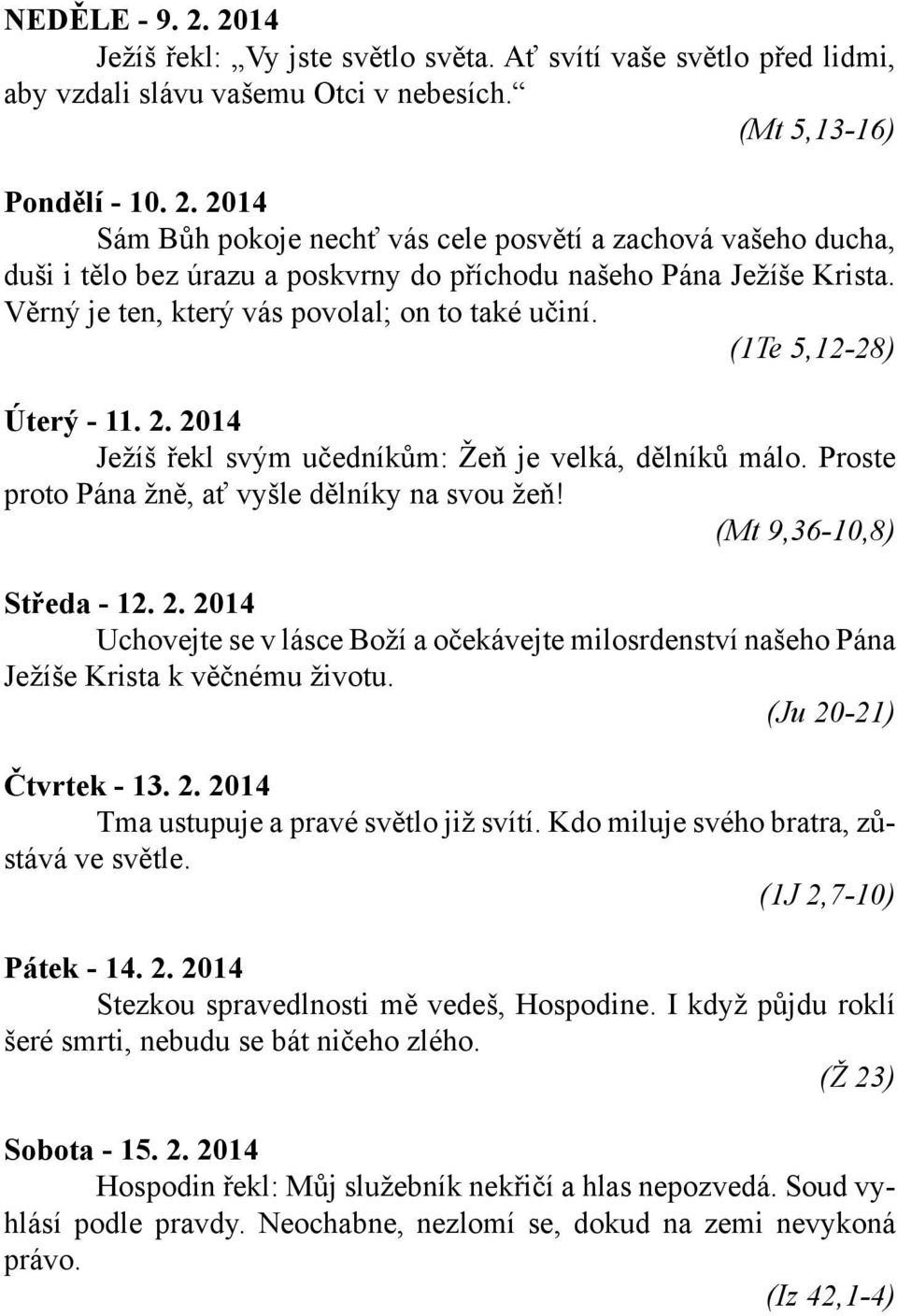 (Mt 9,36-10,8) Středa - 12. 2. 2014 Uchovejte se v lásce Boží a očekávejte milosrdenství našeho Pána Ježíše Krista k věčnému životu. (Ju 20-21) Čtvrtek - 13. 2. 2014 Tma ustupuje a pravé světlo již svítí.