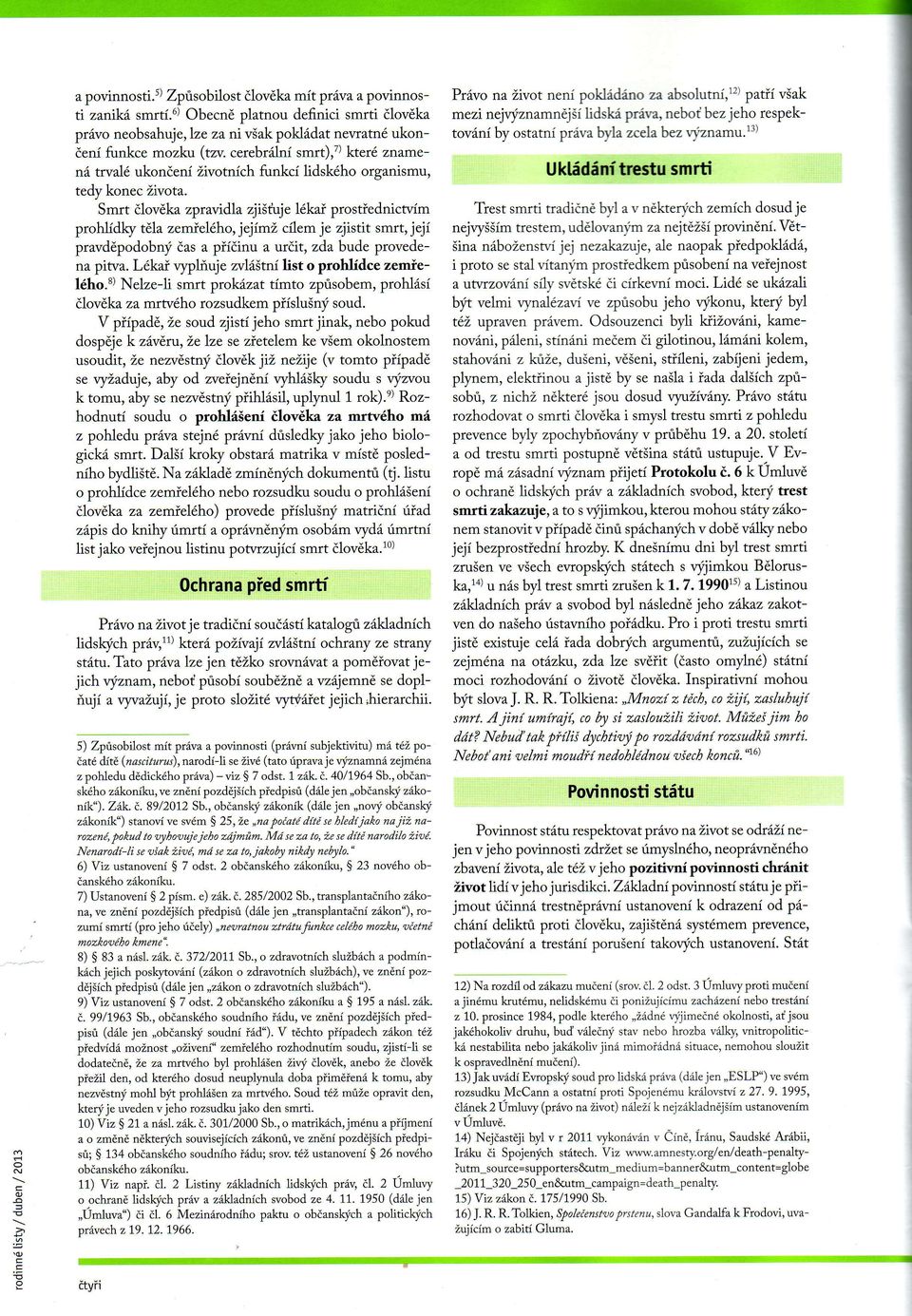 Smrt dlovkazpraidla zjisfuje l6kai prostiednicwim prohlidlcy tdla zemiel6ho,jejimi: cilem je zjistit smrt, jeji pravddpodobny ias a piidinu a urdit, zdzbude provedena pitva.