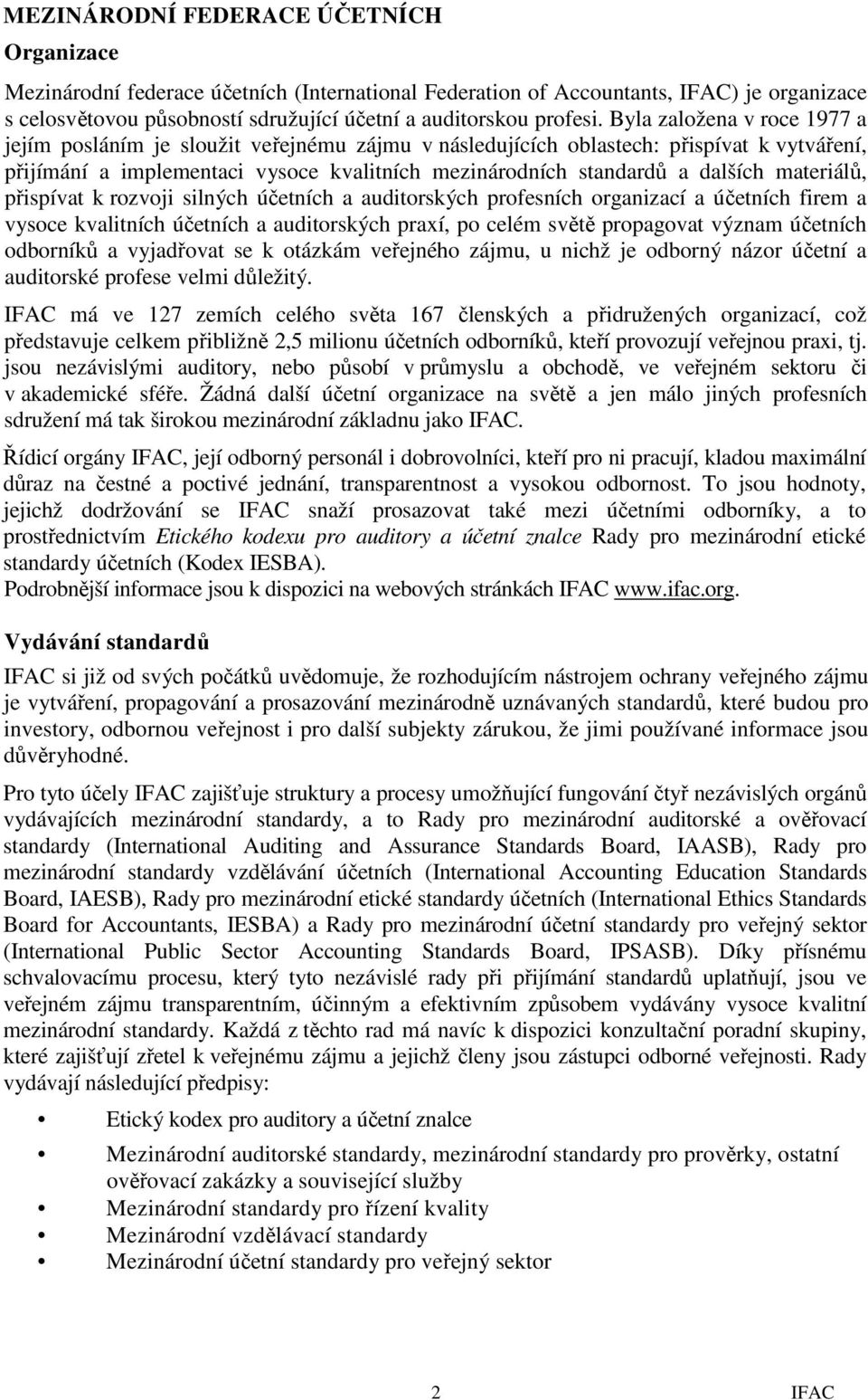 materiálů, přispívat k rozvoji silných účetních a auditorských profesních organizací a účetních firem a vysoce kvalitních účetních a auditorských praxí, po celém světě propagovat význam účetních