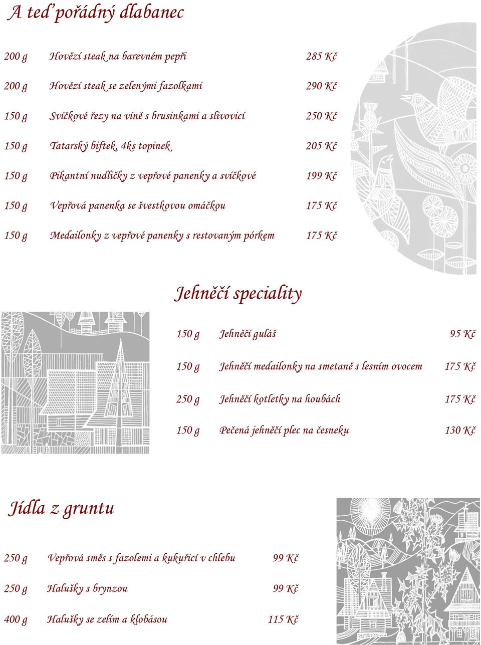 panenky s restovaným pórkem 175 Kč Jehněčí speciality 150 g Jehněčí guláš 95 Kč 150 g Jehněčí medailonky na smetaně s lesním ovocem 175 Kč 250 g Jehněčí kotletky na houbách 175 Kč