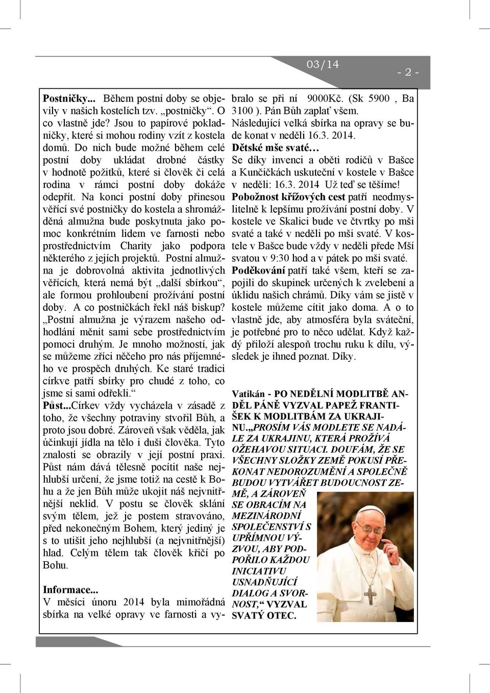 Na konci postní doby přinesou věřící své postničky do kostela a shromážděná almužna bude poskytnuta jako pomoc konkrétním lidem ve farnosti nebo prostřednictvím Charity jako podpora některého z