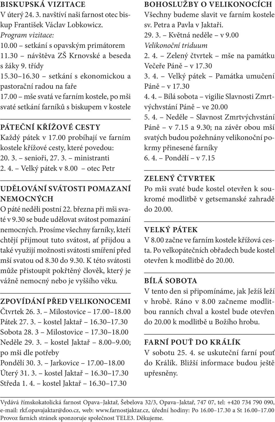 00 probíhají ve farním kostele křížové cesty, které povedou: 20. 3. senioři, 27. 3. ministranti 2. 4. Velký pátek v 8.00 otec Petr UDĚLOVÁNÍ SVÁTOSTI POMAZANÍ NEMOCNÝCH O páté neděli postní 22.