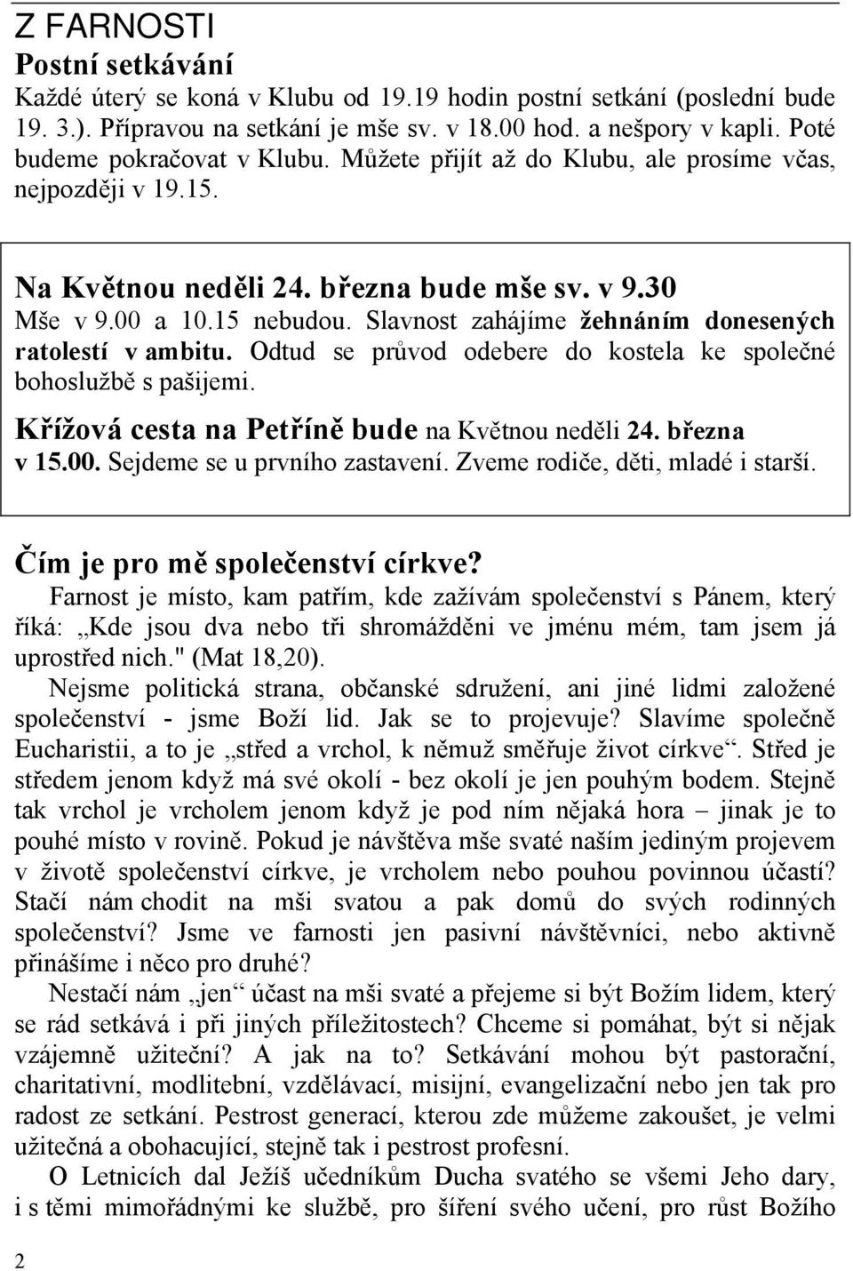 Slavnost zahájíme žehnáním donesených ratolestí v ambitu. Odtud se průvod odebere do kostela ke společné bohoslužbě s pašijemi. Křížová cesta na Petříně bude na Květnou neděli 24. března v 15.00.