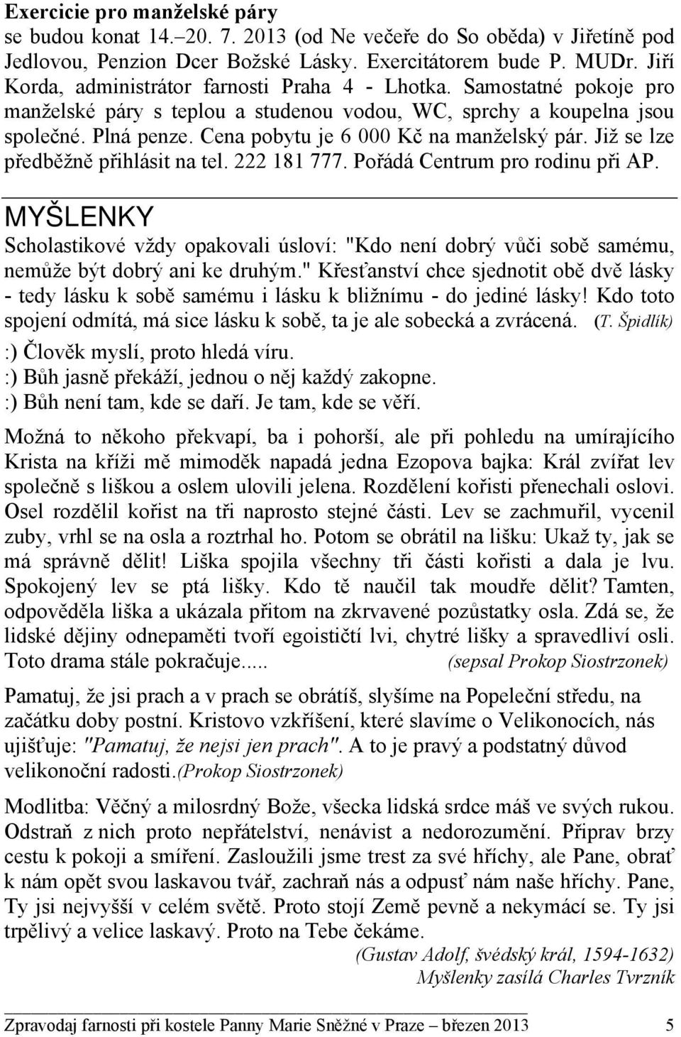 Cena pobytu je 6 000 Kč na manželský pár. Již se lze předběžně přihlásit na tel. 222 181 777. Pořádá Centrum pro rodinu při AP.