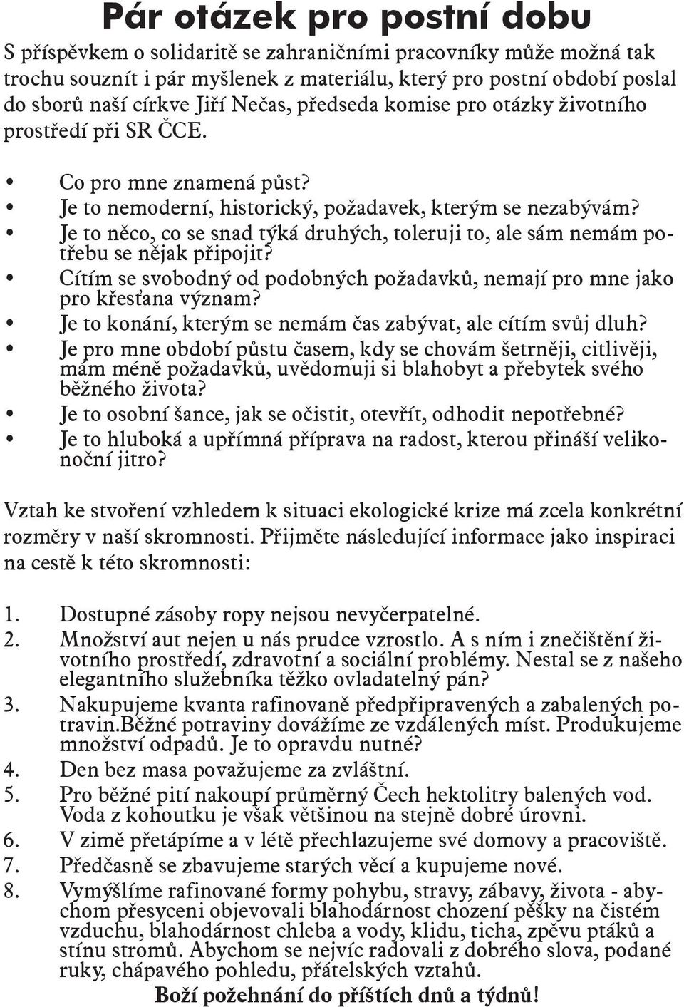 Je to něco, co se snad týká druhých, toleruji to, ale sám nemám potřebu se nějak připojit? Cítím se svobodný od podobných požadavků, nemají pro mne jako pro křesťana význam?