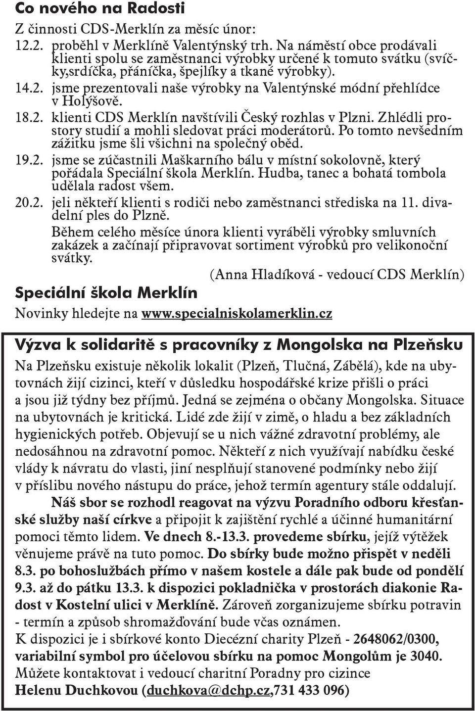 jsme prezentovali naše výrobky na Valentýnské módní přehlídce v Holýšově. 18.2. klienti CDS Merklín navštívili Český rozhlas v Plzni. Zhlédli prostory studií a mohli sledovat práci moderátorů.