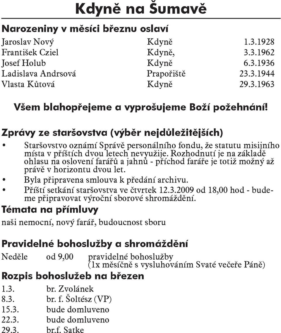 Zprávy ze staršovstva (výběr nejdůležitějších) Staršovstvo oznámí Správě personálního fondu, že statutu misijního místa v příštích dvou letech nevyužije.