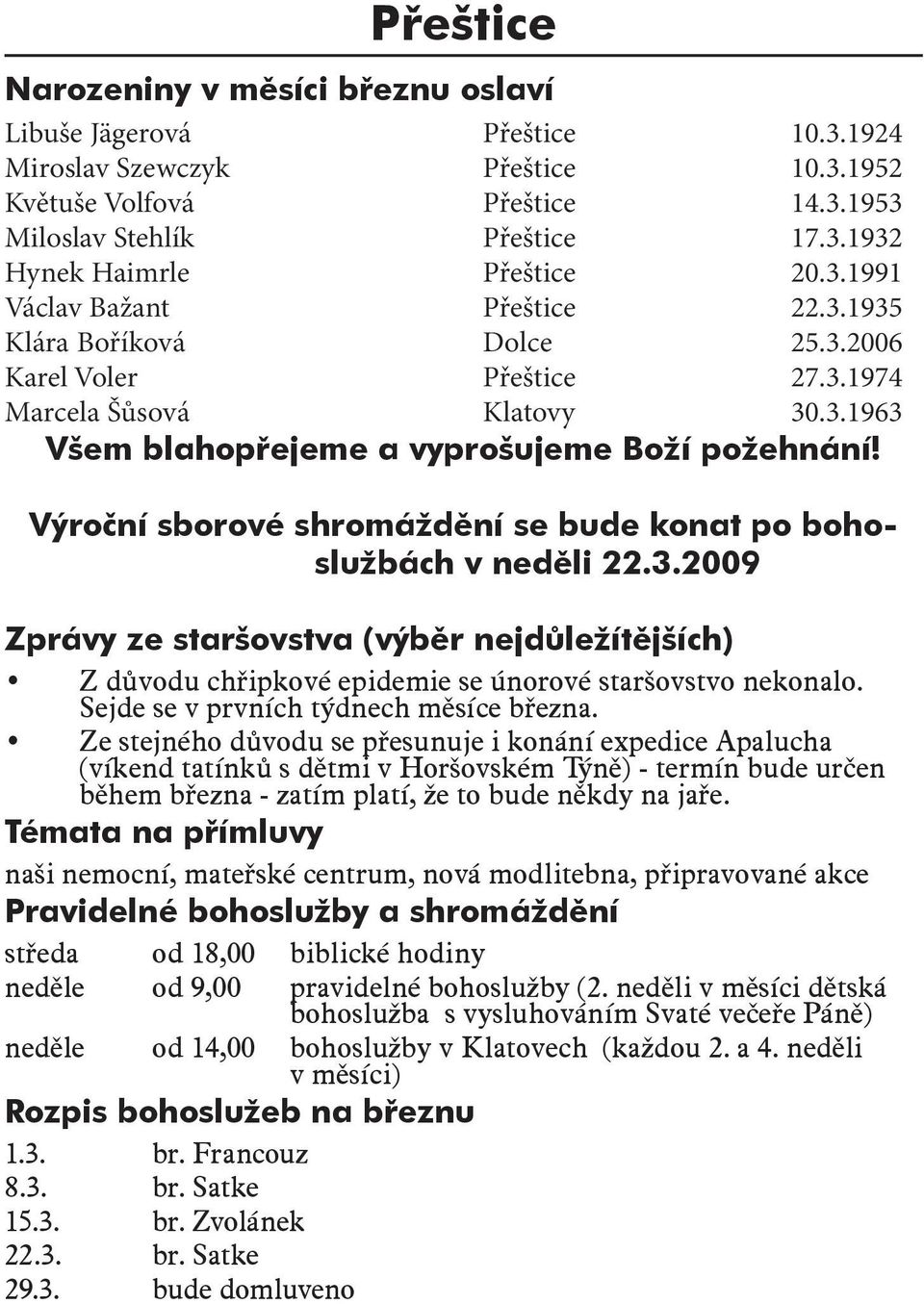 Výroční sborové shromáždění se bude konat po bohoslužbách v neděli 22.3.2009 Zprávy ze staršovstva (výběr nejdůležítějších) Z důvodu chřipkové epidemie se únorové staršovstvo nekonalo.