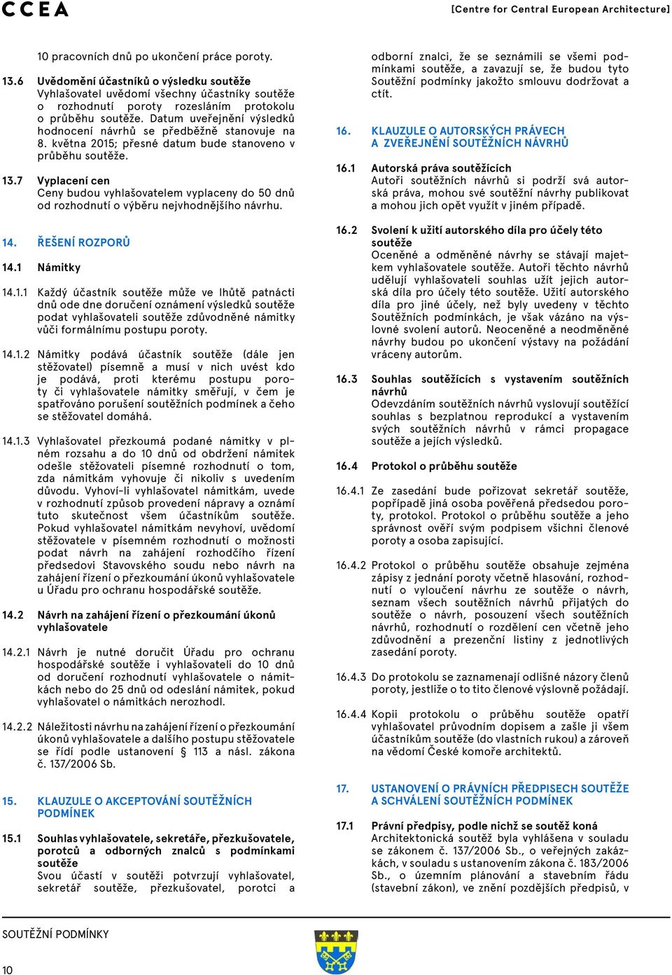 7 Vyplacení cen Ceny budou vyhlašovatelem vyplaceny do 50 dnů od rozhodnutí o výběru nejvhodnějšího návrhu. 14