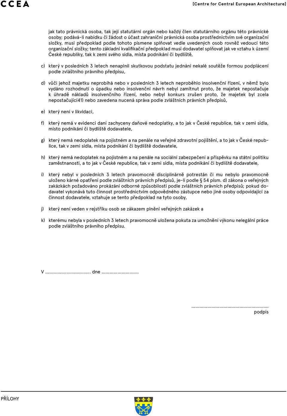 vztahu k území České republiky, tak k zemi svého sídla, místa podnikání či bydliště, c) který v posledních 3 letech nenaplnil skutkovou podstatu jednání nekalé soutěže formou podplácení podle