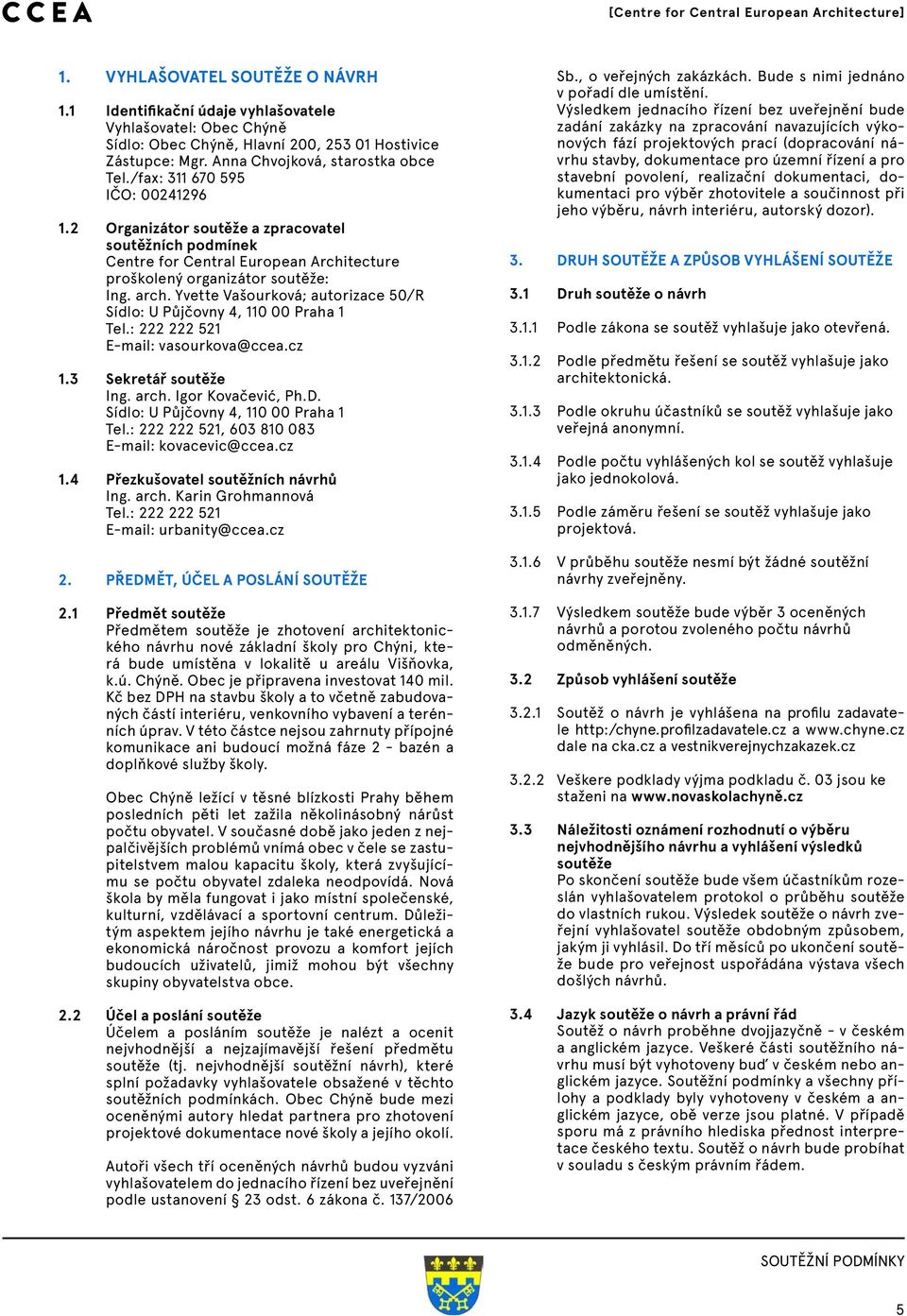 Yvette Vašourková; autorizace 50/R Sídlo: U Půjčovny 4, 110 00 Praha 1 Tel.: 222 222 521 E-mail: vasourkova@ccea.cz 1.3 Sekretář soutěže Ing. arch. Igor Kovačević, Ph.D.