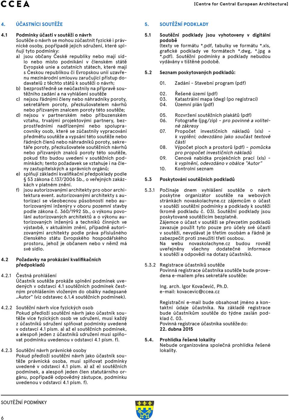 sídlo nebo místo podnikání v členském státě Evropské unie a ostatních státech, které mají s Českou republikou či Evropskou unií uzavřenu mezinárodní smlouvu zaručující přístup dodavatelů z těchto