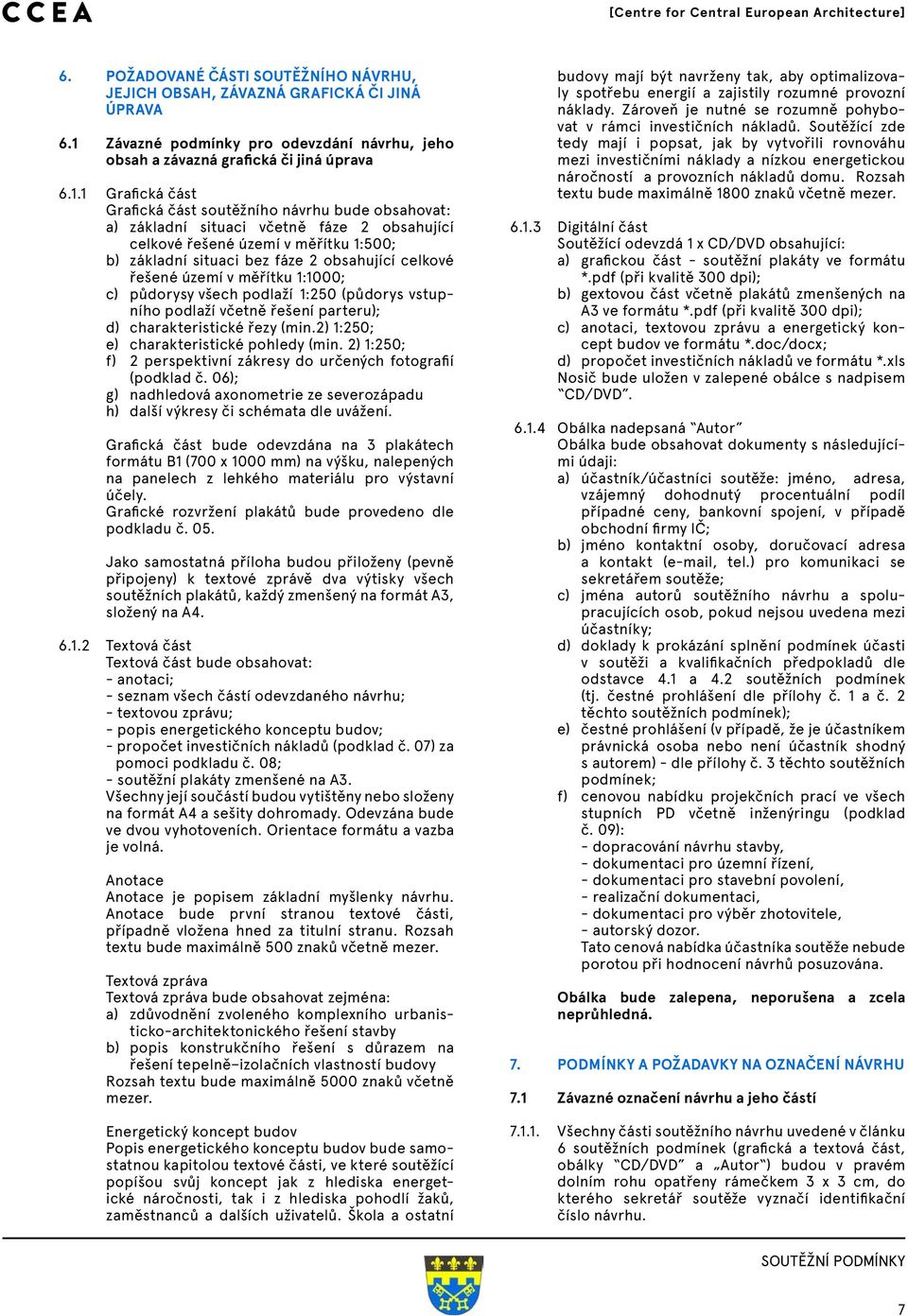 1 Grafická část Grafická část soutěžního návrhu bude obsahovat: a) základní situaci včetně fáze 2 obsahující celkové řešené území v měřítku 1:500; b) základní situaci bez fáze 2 obsahující celkové