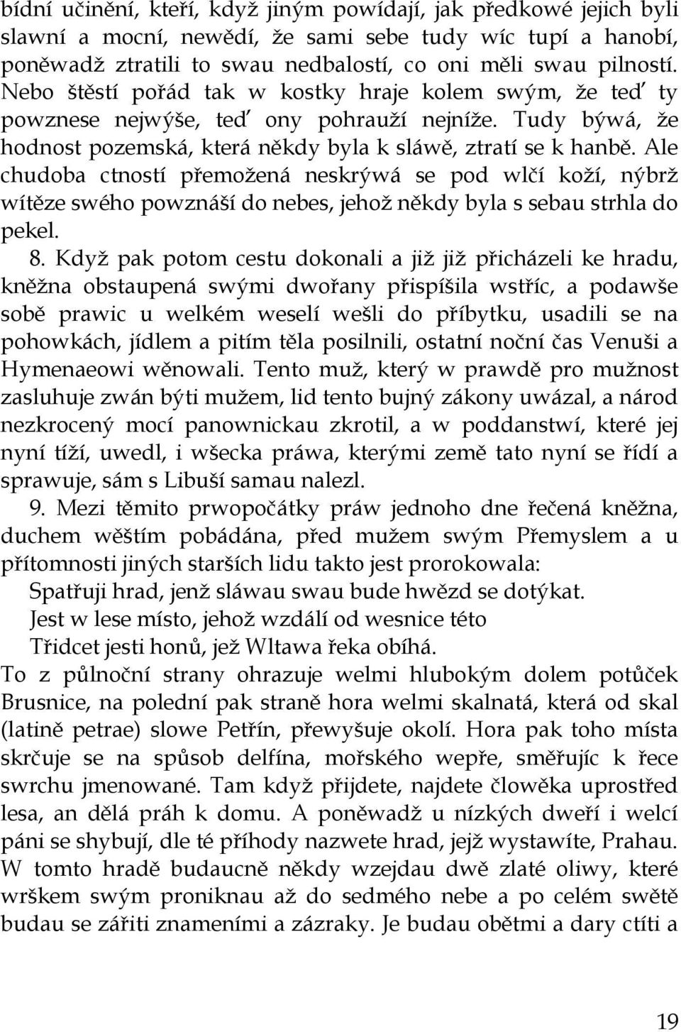 Ale chudoba ctností přemoţená neskrýwá se pod wlčí koţí, nýbrţ wítěze swého powznáší do nebes, jehoţ někdy byla s sebau strhla do pekel. 8.