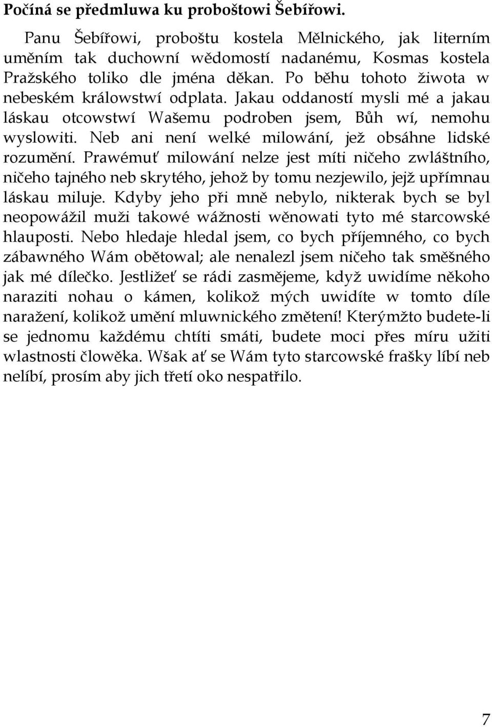 Neb ani není welké milowání, jeţ obsáhne lidské rozumění. Prawémuť milowání nelze jest míti ničeho zwláštního, ničeho tajného neb skrytého, jehoţ by tomu nezjewilo, jejţ upřímnau láskau miluje.