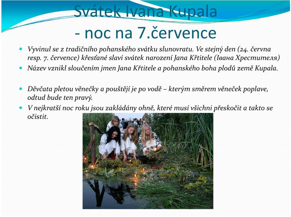 července) křesťané slaví svátek narození Jana Křtitele (Івана Хрестителя) Název vznikl sloučením jmen Jana Křtitele