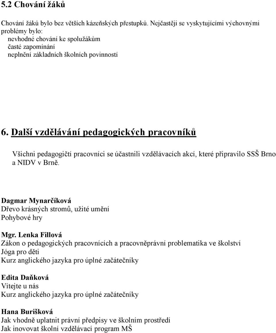 Další vzdělávání pedagogických pracovníků Všichni pedagogičtí pracovníci se účastnili vzdělávacích akcí, které připravilo SSŠ Brno a NIDV v Brně.