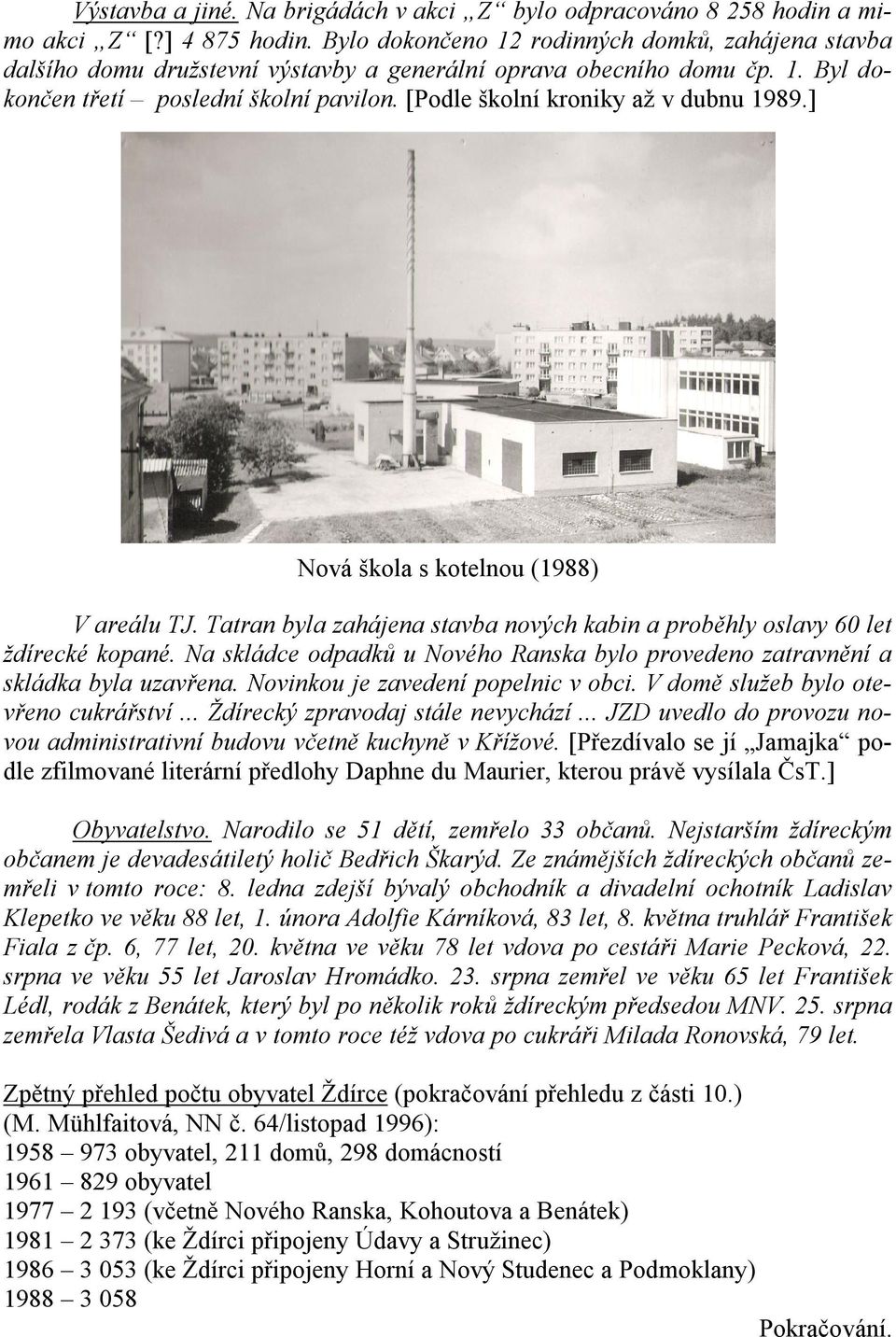 [Podle školní kroniky až v dubnu 1989.] Nová škola s kotelnou (1988) V areálu TJ. Tatran byla zahájena stavba nových kabin a proběhly oslavy 60 let ždírecké kopané.