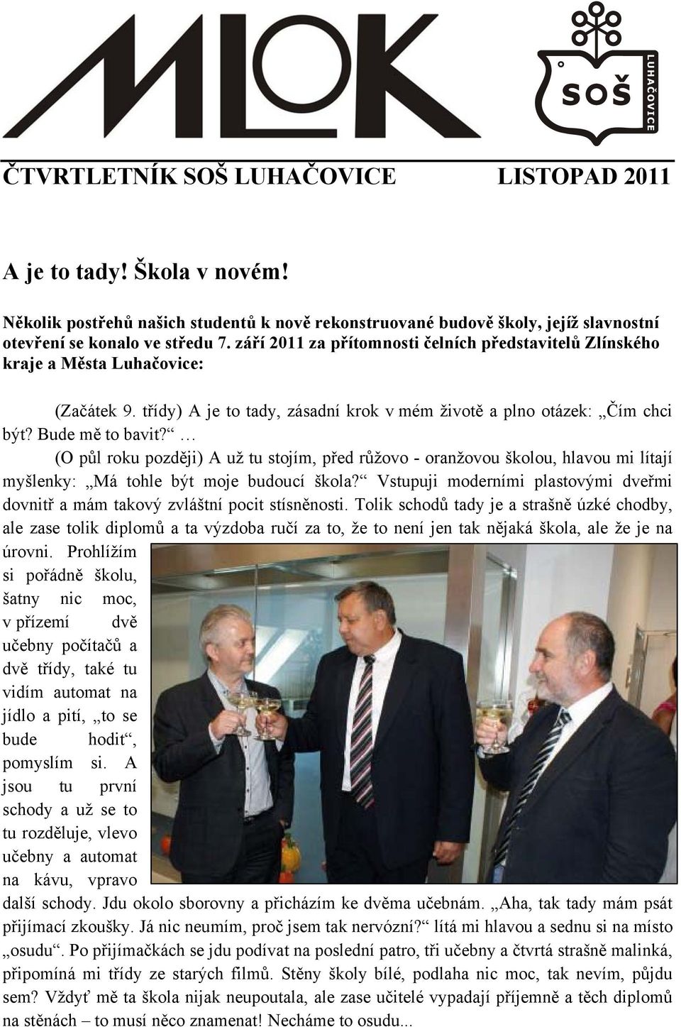 (O půl roku později) A už tu stojím, před růžovo - oranžovou školou, hlavou mi lítají myšlenky: Má tohle být moje budoucí škola?