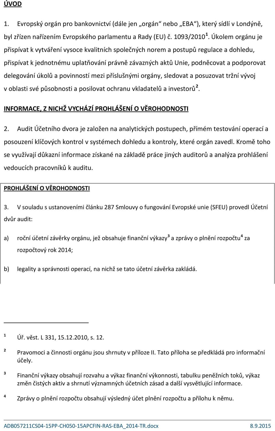 delegování úkolů a povinností mezi příslušnými orgány, sledovat a posuzovat tržní vývoj v oblasti své působnosti a posilovat ochranu vkladatelů a investorů 2.