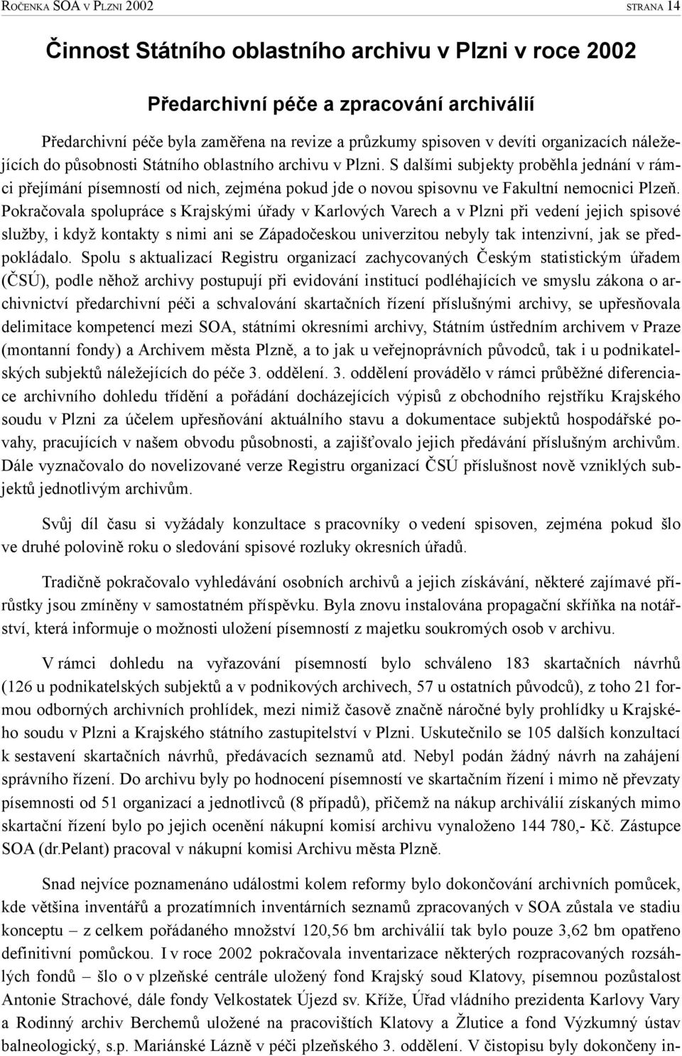 Pokračovala spolupráce s Krajskými úřady v Karlových Varech a v Plzni při vedení jejich spisové služby, i když kontakty s nimi ani se Západočeskou univerzitou nebyly tak intenzivní, jak se před