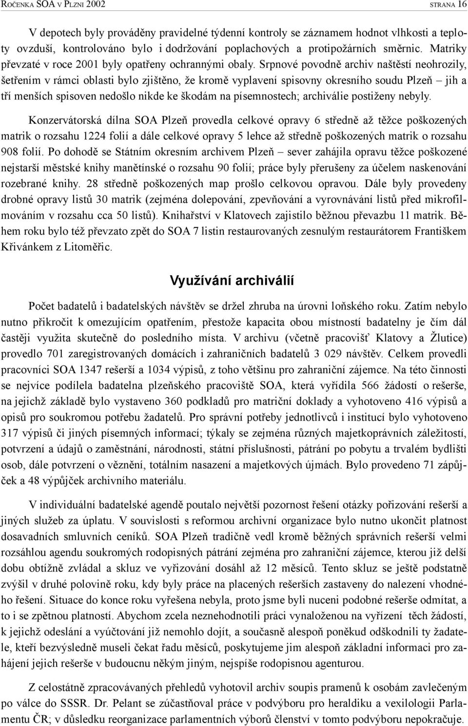 Srpnové povodně archiv naštěstí neohrozily, šetřením v rámci oblasti bylo zjištěno, že kromě vyplavení spisovny okresního soudu Plzeň jih a tří menších spisoven nedošlo nikde ke škodám na