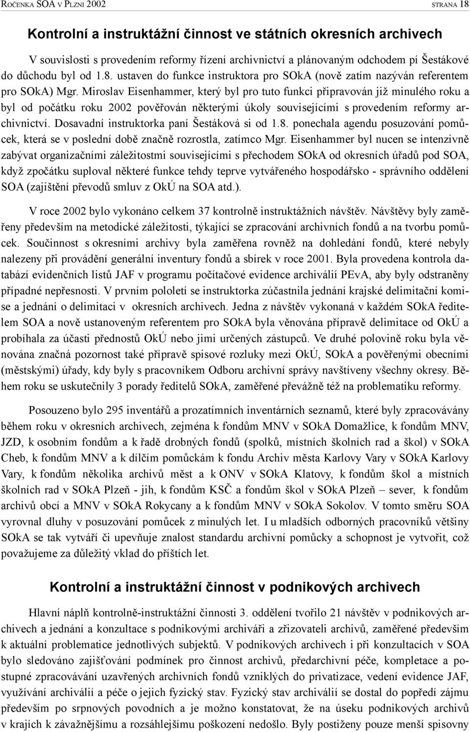 Dosavadní instruktorka paní Šestáková si od 1.8. ponechala agendu posuzování pomů cek, která se v poslední době značně rozrostla, zatímco Mgr.