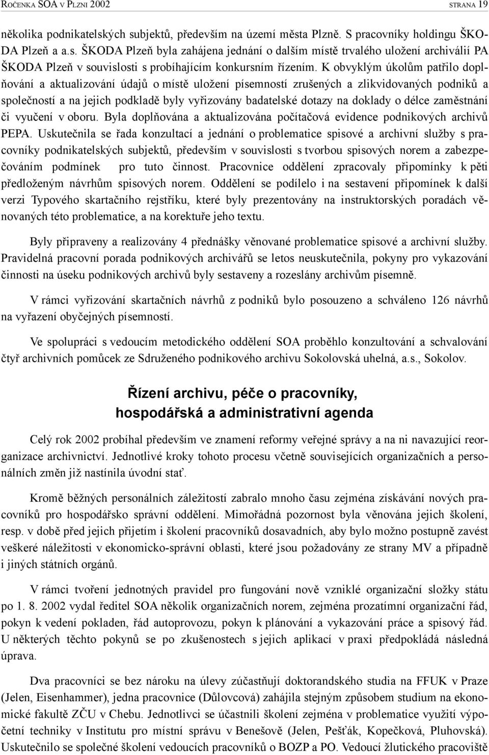 doklady o délce zaměstnání či vyučení v oboru. Byla doplňována a aktualizována počítačová evidence podnikových archivů PEPA.