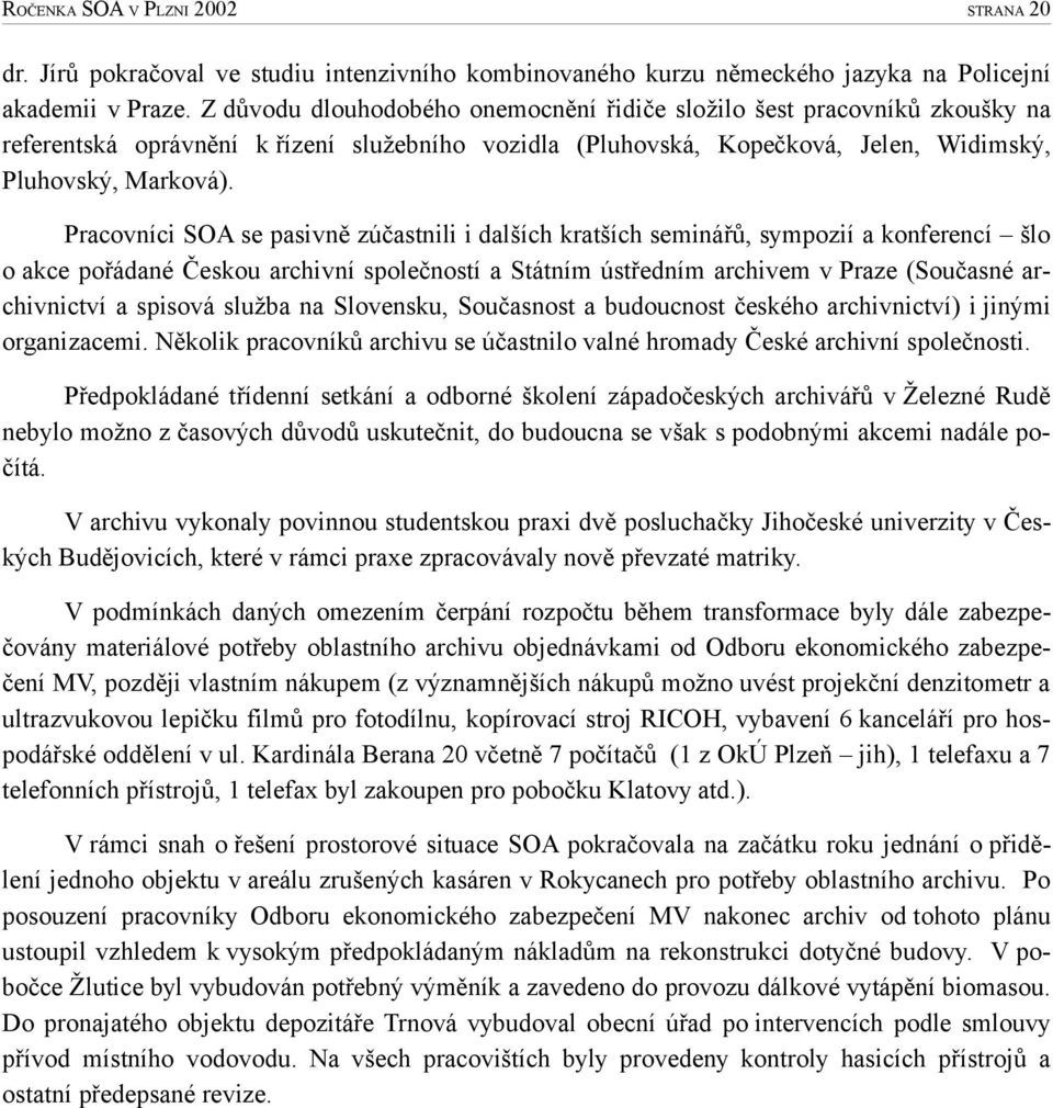 Pracovníci SOA se pasivně zúčastnili i dalších kratších seminářů, sympozií a konferencí šlo o akce pořádané Českou archivní společností a Státním ústředním archivem v Praze (Současné ar chivnictví a