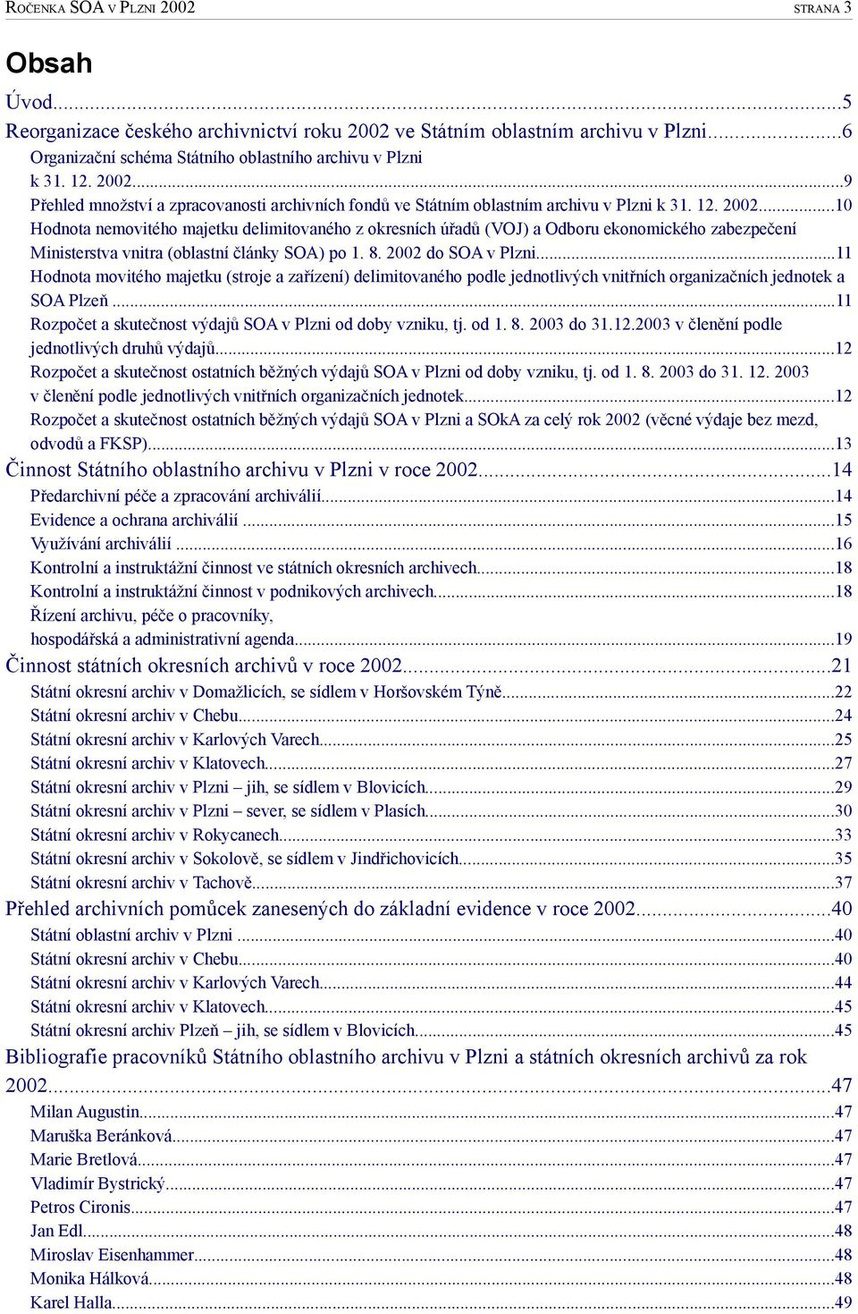 ..11 Hodnota movitého majetku (stroje a zařízení) delimitovaného podle jednotlivých vnitřních organizačních jednotek a SOA Plzeň...11 Rozpočet a skutečnost výdajů SOA v Plzni od doby vzniku, tj. od 1.