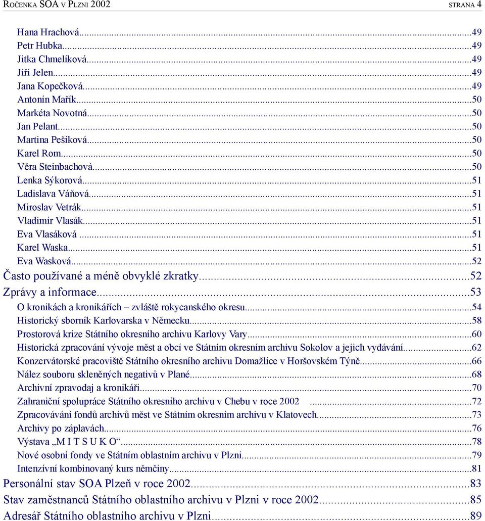..52 Často používané a méně obvyklé zkratky...52 Zprávy a informace...53 O kronikách a kronikářích zvláště rokycanského okresu...54 Historický sborník Karlovarska v Německu.