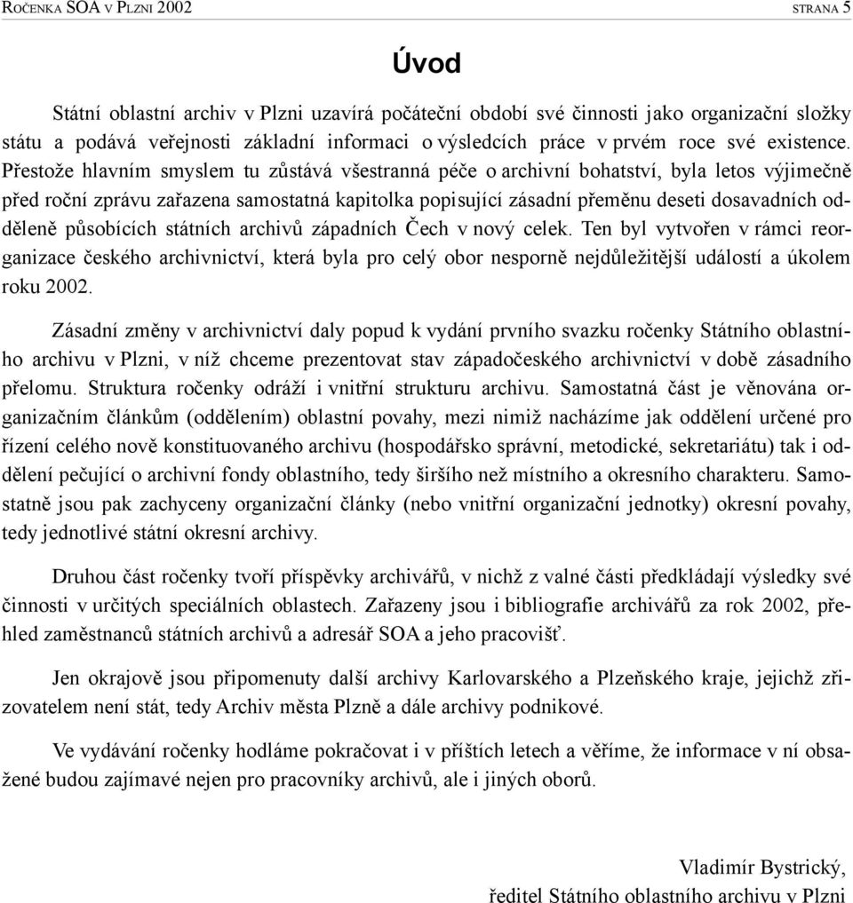 působících státních archivů západních Čech v nový celek. Ten byl vytvořen v rámci reor ganizace českého archivnictví, která byla pro celý obor nesporně nejdůležitější událostí a úkolem roku 2002.