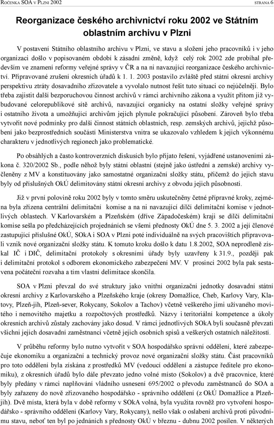 Připravované zrušení okresních úřadů k 1. 1. 2003 postavilo zvláště před státní okresní archivy perspektivu ztráty dosavadního zřizovatele a vyvolalo nutnost řešit tuto situaci co nejúčelněji.