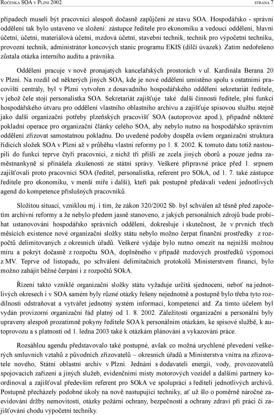 výpočetní techniku, provozní technik, administrátor koncových stanic programu EKIS (dílčí úvazek). Zatím nedořešeno zůstala otázka interního auditu a právníka.