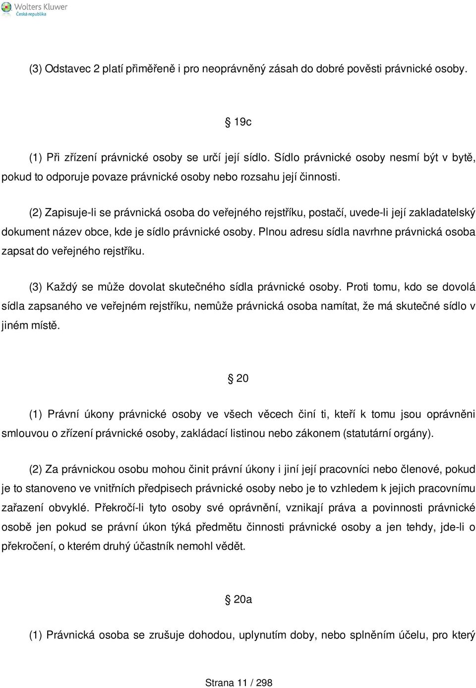 (2) Zapisuje-li se právnická osoba do veřejného rejstříku, postačí, uvede-li její zakladatelský dokument název obce, kde je sídlo právnické osoby.