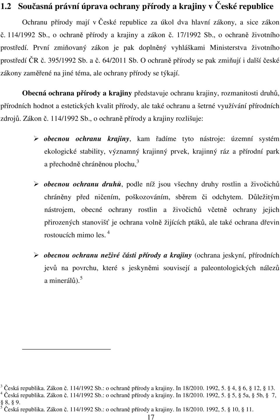 64/2011 Sb. O ochraně přírody se pak zmiňují i další české zákony zaměřené na jiné téma, ale ochrany přírody se týkají.