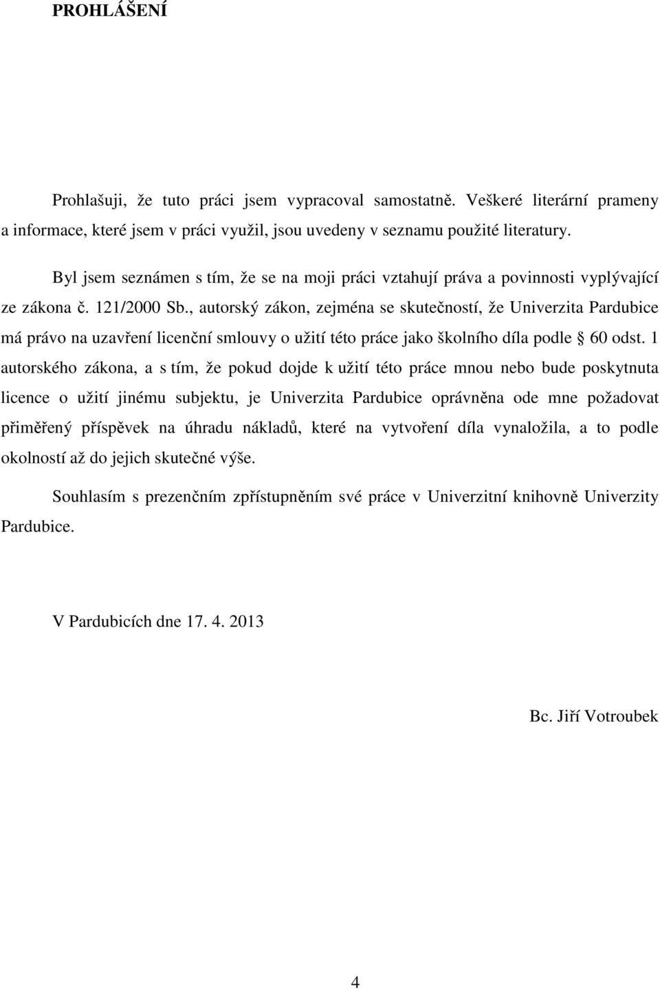 , autorský zákon, zejména se skutečností, že Univerzita Pardubice má právo na uzavření licenční smlouvy o užití této práce jako školního díla podle 60 odst.