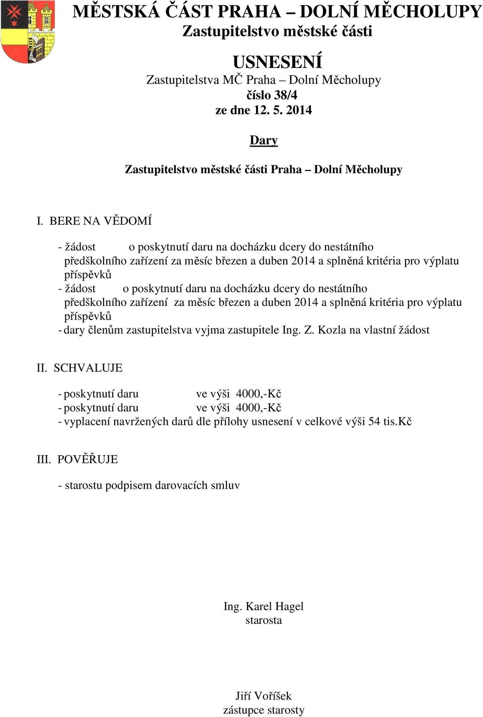 výplatu příspěvků - dary členům zastupitelstva vyjma zastupitele Ing. Z. Kozla na vlastní žádost II.