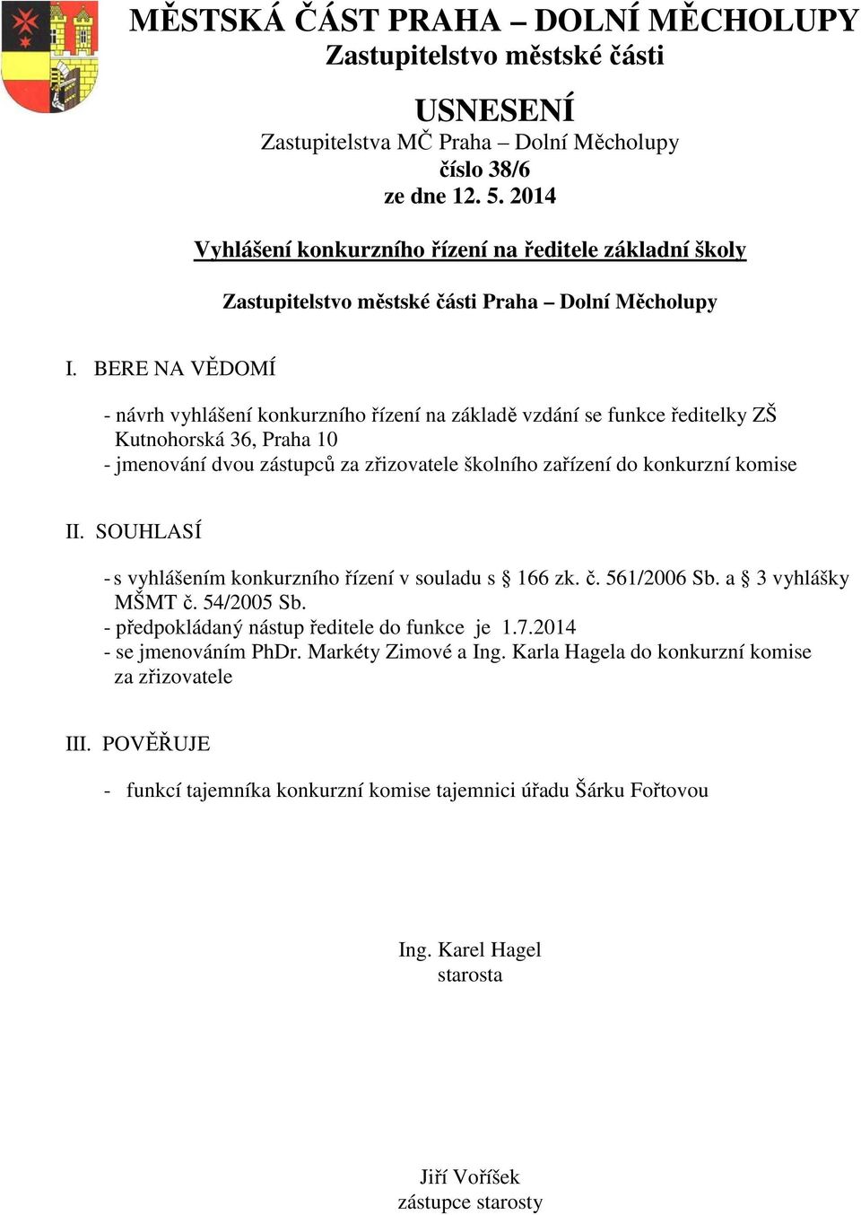 SOUHLASÍ - s vyhlášením konkurzního řízení v souladu s 166 zk. č. 561/2006 Sb. a 3 vyhlášky MŠMT č. 54/2005 Sb.