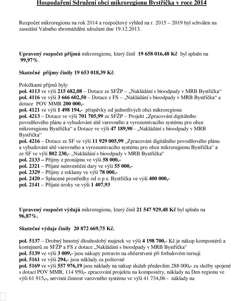 4113 ve výši 215 682,08 Dotace ze SFŽP Nakládání s bioodpady v MRB Bystřička pol. 4116 ve výši 3 666 602,50 Dotace z FS Nakládání s bioodpady v MRB Bystřička a dotace POV MMR 200 000,- pol.